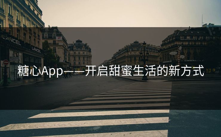 糖心App——开启甜蜜生活的新方式 糖心App——开启甜蜜生活的新方式